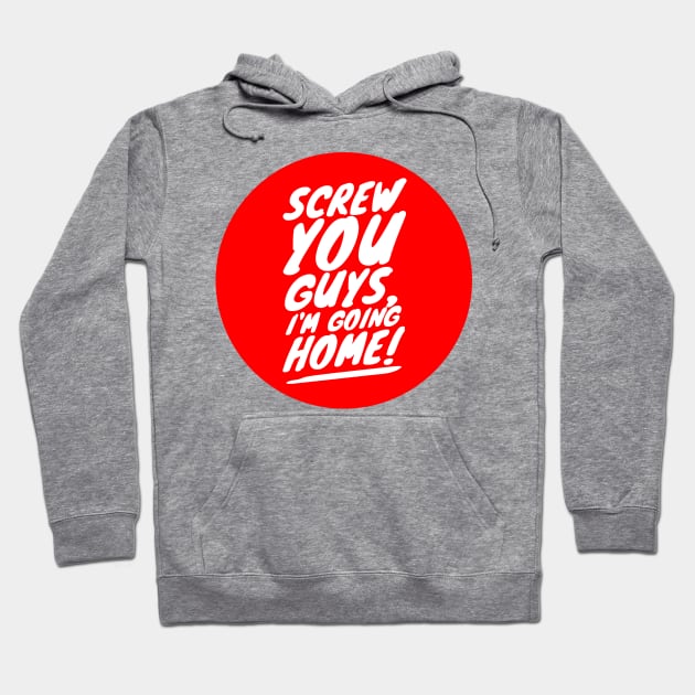 Screw you guys I'm going home Hoodie by GMAT